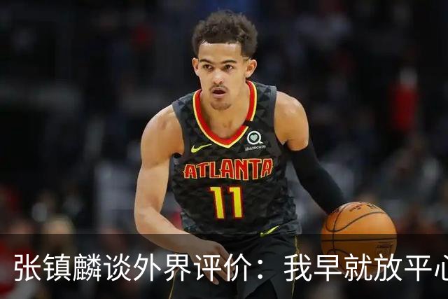 张镇麟谈外界评价：我早就放平心态了 不可能让所有人都喜欢自己